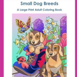 Large Print Adult Coloring Book of Small Dog Breeds: An Easy, Simple Coloring Book for Adults of Small Breed Dogs including Dachshund, Chihuahua, Pug,