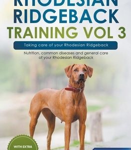 Rhodesian Ridgeback Training Vol 3 - Taking care of your Rhodesian Ridgeback: Nutrition, common diseases and general care of your Rhodesian Ridgeback