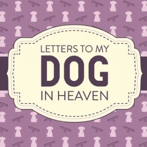 Letters To My Dog In Heaven: Pet Loss Grief Heartfelt Loss Bereavement Gift Best Friend Poochie
