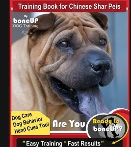 Chinese Shar Pei Training Book for Chinese Shar Peis By BoneUP DOG Training, Are You Ready to Bone Up? Dog Care, Dog Behavior, Hand Cues Too! Easy Tra
