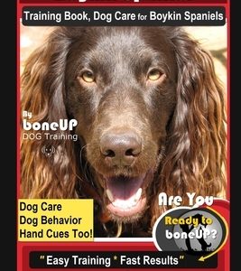 Boykin Spaniel Training Book, Dog Care for Boykin Spaniels By BoneUP DOG Training, Dog Care, Dog Behavior, Hand Cues Too! Are You Ready to Bone Up? Ea