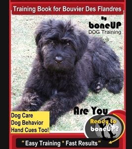 Bouvier des Flandres Training Book for Bouvier Des Flandres By BoneUP DOG Training Dog Care, Dog Behavior, Hand Cues Too! Are You Ready to Bone Up? Ea