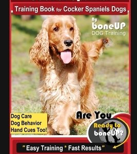Cocker Spaniel Training Book for Cocker Spaniels Dogs By BoneUP DOG Training, Dog Care, Dog Behavior, Hand Cues Too! Are You Ready to Bone Up? Easy Tr