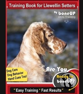 Llewellin Setter Training Book for Llewellin Setters By BoneUP DOG Training, Dog Care, Dog Behavior, Hand Cues Too! Are You Ready to Bone Up? Easy Tra