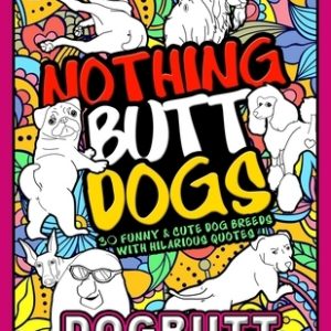 DOG BUTT Coloring Book For Adults: NOTHING BUTT DOGS: 30 Funny and Cute Dog Breeds With Hilarious Quotes - An Awesome Gift For an Animal Lover