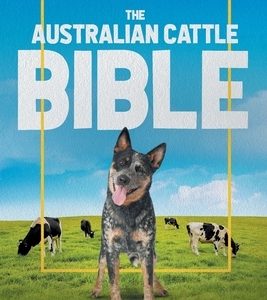 The Australian Cattle Bible: A Complete Guide To Australian Cattle For Learn Everything You Need To Know About Raising, Training And Turn Into A Re