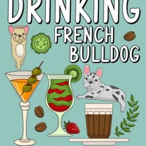 Drinking French Bulldog Coloring Book: An Adult Coloring Book with Many Coffee and Drinks Recipes, Super Cute for a French Bulldog Lovers