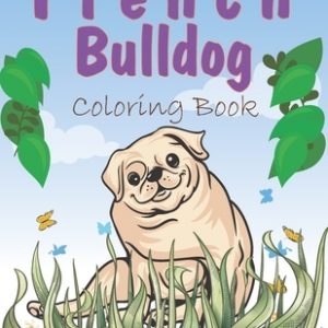 French Bulldog Coloring Book: A Easy French Bulldog Coloring Pages, Gift for Dog lovers ( Boys and Girls )