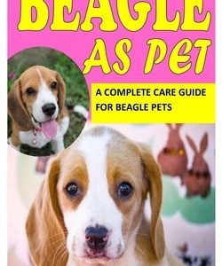 Beagle as Pet: A Complete Care Guide for Beagle Pets