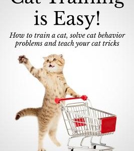 Cat Training Is Easy!: How to train a cat, solve cat behavior problems and teach your cat tricks.