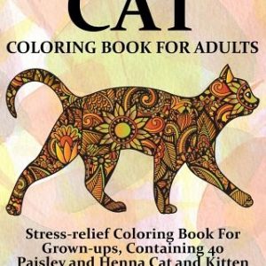 Cat Coloring Book For Adults: Stress-relief Coloring Book For Grown-ups, Containing 40 Paisley and Henna Cat and Kitten Coloring Pages