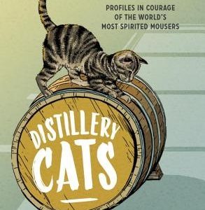 Distillery Cats: Profiles in Courage of the World's Most Spirited Mousers