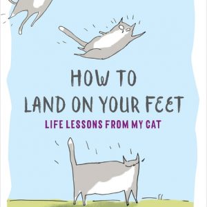 How to Land on Your Feet: Life Lessons from My Cat