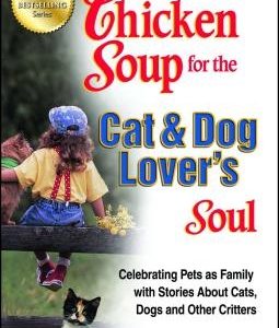 Chicken Soup for the Cat & Dog Lover's Soul: Celebrating Pets as Family with Stories about Cats, Dogs and Other Critters