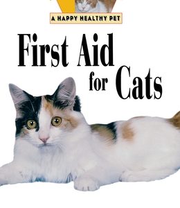 First Aid for Cats: An Owner's Guide to a Happy Healthy Pet