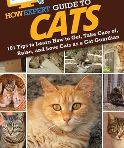 HowExpert Guide to Cats: 101 Tips to Learn How to Get, Take Care of, Raise, and Love Cats as a Cat Guardian