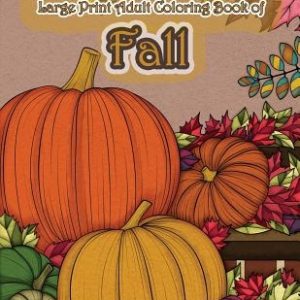 Large Print Adult Coloring Book of Fall: Simple and Easy Autumn Coloring Book for Adults with Fall Inspired Scenes and Designs for Stress Relief and R