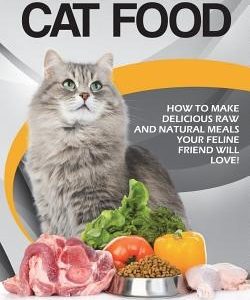 Homemade Cat Food: How to Make Delicious Raw and Natural Meals Your Feline Friend Will Love!