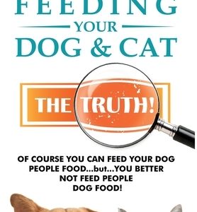 Feeding Your Dog and Cat: The Truth!