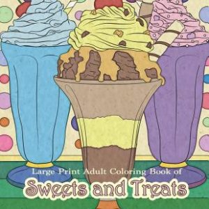 Large Print Adult Coloring Book of Sweets and Treats: An Easy Coloring Book for Adults With Sweet Treats, Deserts, Pies, Cakes, and Tasty Foods to Col
