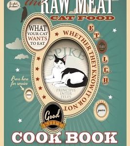 The Raw Meat Cat Food Cookbook: What Your Cat Wants to Eat Whether They Know It or Not