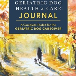 Geriatric Dog Health & Care Journal: A complete toolkit for the geriatric dog caregiver