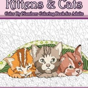 Kittens and Cats Color By Numbers Coloring Book for Adults: Color By Number Adult Coloring Book full of Cuddly Kittens, Playful Cats, and Relaxing Des
