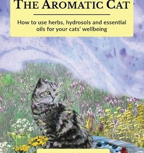 The Aromatic Cat: How to use herbs, hydrosols and essential oils for your cats' wellbeing