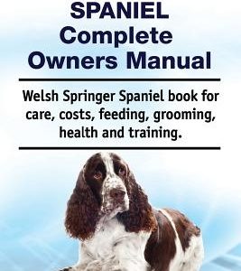 Welsh Springer Spaniel Complete Owners Manual. Welsh Springer Spaniel Book for Care, Costs, Feeding, Grooming, Health and Training.