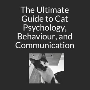The Ultimate Guide to Cat Psychology, Behaviour, and Communication: Black and White Edition