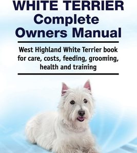West Highland White Terrier Complete Owners Manual. West Highland White Terrier book for care, costs, feeding, grooming, health and training.