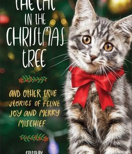 The Cat in the Christmas Tree: And Other True Stories of Feline Joy and Merry Mischief