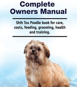 Shih Tzu Poodle Complete Owners Manual. Shih Tzu Poodle book for care, costs, feeding, grooming, health and training.