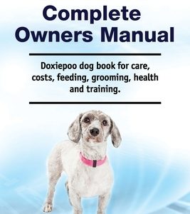 Doxiepoo Complete Owners Manual. Doxiepoo dog book for care, costs, feeding, grooming, health and training.