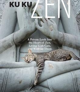 Ku Ku Zen: A Private Look Into The Heart of Zen, Living With Cats, And Without Them