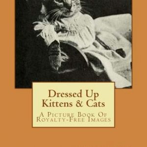 Dressed Up Kittens & Cats: A Picture Book Of Royalty-Free Images