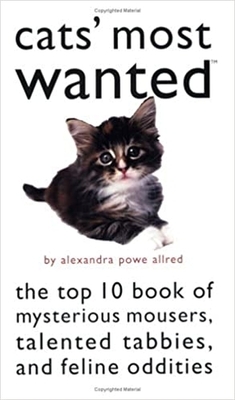 Cats' Most Wanted: The Top 10 Book of Mysterious Mousers, Talented Tabbies, and Feline Oddities