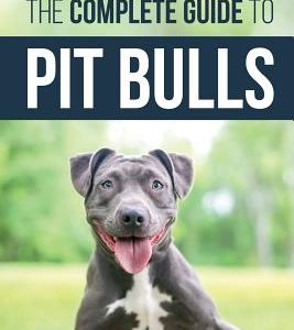 The Complete Guide to Pit Bulls: Finding, Raising, Feeding, Training, Exercising, Grooming, and Loving your new Pit Bull Dog
