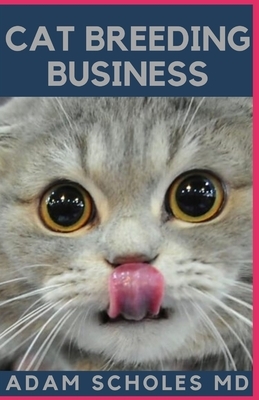 Cat Breeding Business: The Beginners Guide On How to start cat breeding business and make huge profit from it