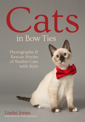 Cats in Bow Ties: Photographs & Rescue Stories of Shelter Cats with Style