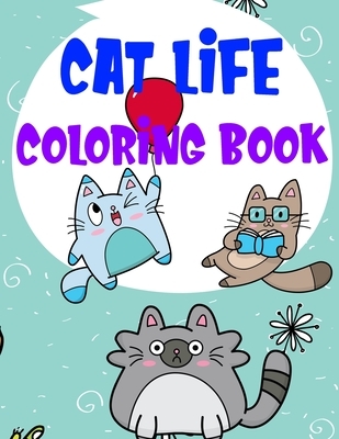 Cat Life Coloring Book: Fantastic Cute Cat And Kitten Coloring Graphic with Cat Daily Activities For Cat Owners and Cat Lovers for Relaxation