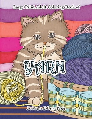 Large Print Adult Coloring Book of Yarn: Simple and Easy Coloring Book for Adults WIth Yarn, Quilting, Knitting, Cuddly Cats, and More for Stress Reli