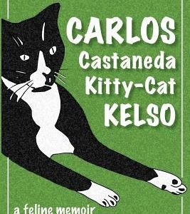 The Chronicles of Carlos Castaneda Kitty Cat Kelso: A feline memoir