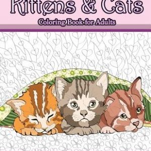Kittens and Cats Coloring Book For Adults: Adult Coloring Book of Cuddly Kittens, Cats, and Relaxing Designs for Stress Relief and Relaxation