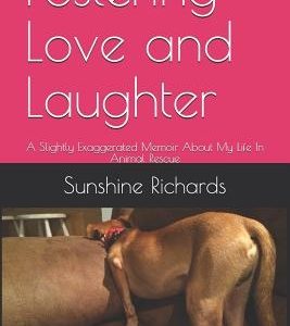 Fostering Love and Laughter: A Slightly Exaggerated Memoir About My Life In Animal Rescue