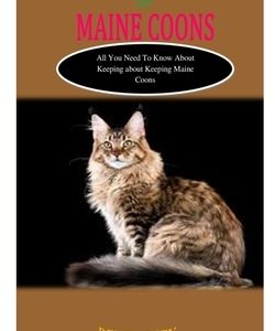 Manual Guide to Maine Coons: MANUAL GUIDE TO MAINE COONS: All You Need to Know About Keeping Maine Coons