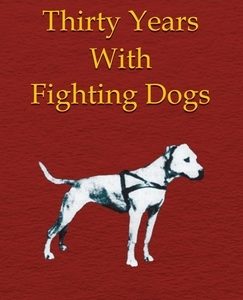 Thirty Years with Fighting Dogs (Vintage Dog Books Breed Classic - American Pit Bull Terrier)