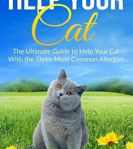 Help Your Cat - The Ultimate Guide to Help Your Cat With the Three Most Common Allergies: And Learn in This Cat Health Book About the 10 Natural Remed
