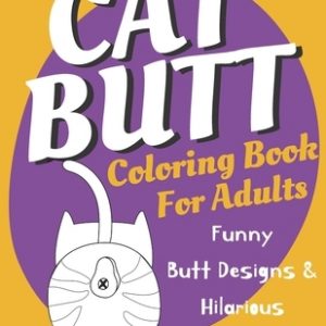 Cat Butt Coloring Book For Adults: : Relax and have fun with this Hilarious Cat Butt Coloring Book for Adults, Funny Butt designs and Crazy Cat Quotes