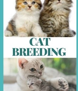 Cat Breeding: The Essential, Practical Guide to All Aspects of Breeding And Caring for Your Cat